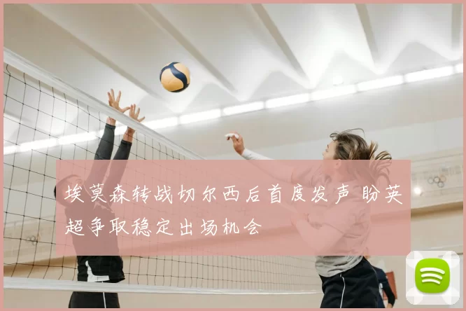 埃莫森转战切尔西后首度发声 盼英超争取稳定出场机会