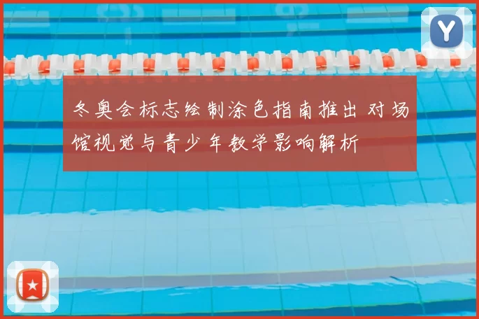 冬奥会标志绘制涂色指南推出 对场馆视觉与青少年教学影响解析