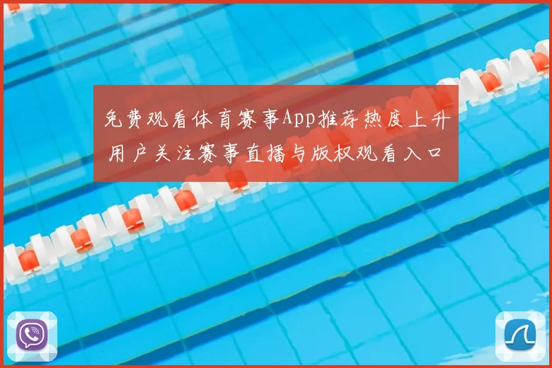 免费观看体育赛事App推荐热度上升 用户关注赛事直播与版权观看入口