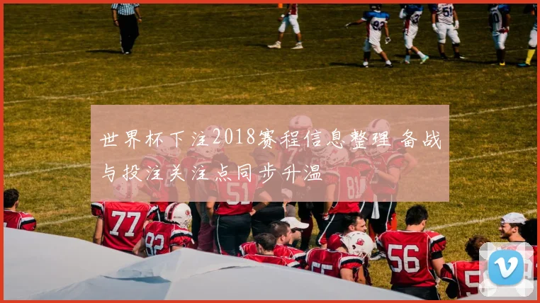 世界杯下注2018赛程信息整理 备战与投注关注点同步升温