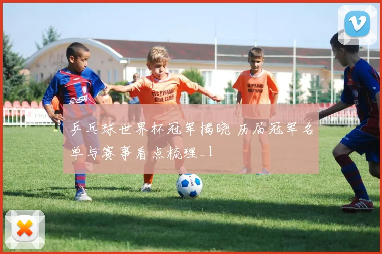 乒乓球世界杯冠军揭晓 历届冠军名单与赛事看点梳理_1