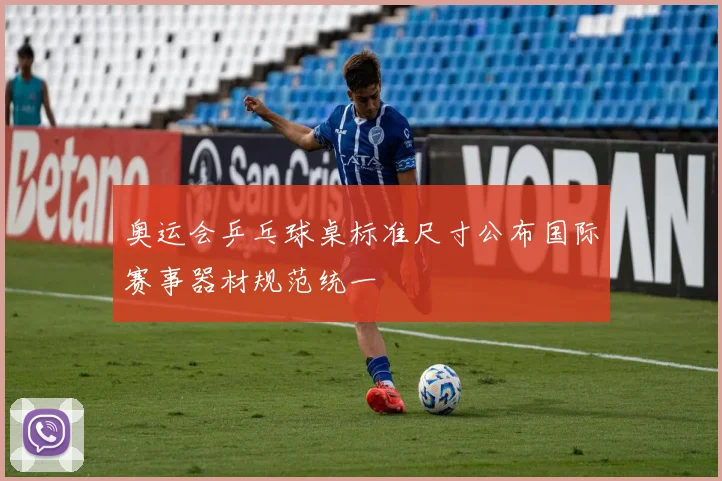 奥运会乒乓球桌标准尺寸公布国际赛事器材规范统一