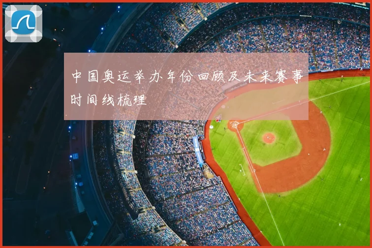 中国奥运举办年份回顾及未来赛事时间线梳理